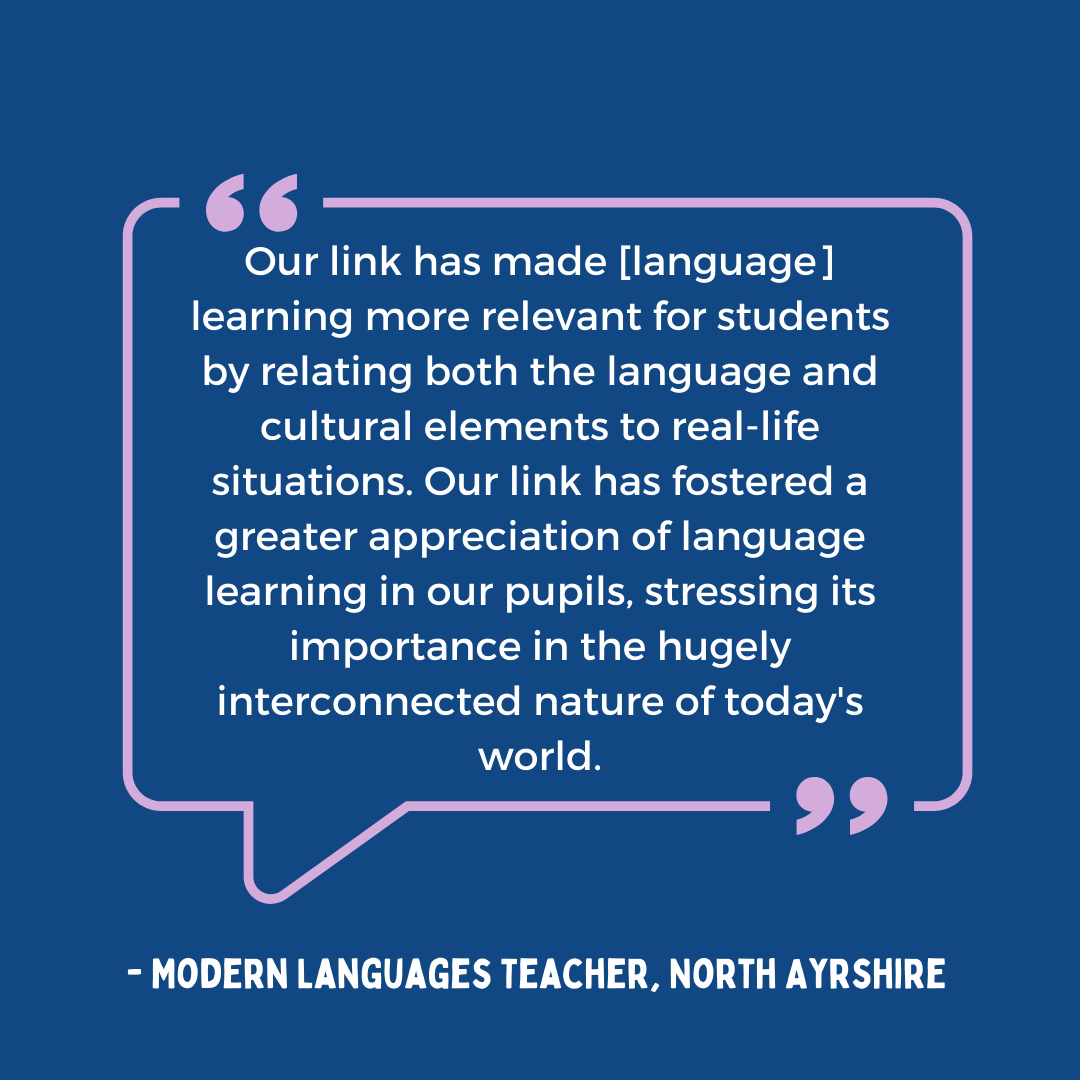 Text in image reads: Our link has made [language] learning more relevant for students by relating both the language and cultural elements to real-life situations. Our link has fostered a greater appreciation of language learning in our pupils, stressing its importance in the hugely interconnected nature of today's world.